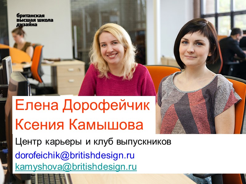 Елена Дорофейчик Ксения Камышова  Центр карьеры и клуб выпускников dorofeichik@britishdesign.ru kamyshova@britishdesign.ru